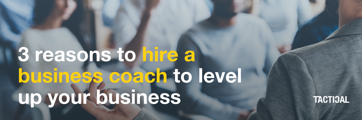 3 Reasons To Hire A Business Coach To Level Up Your Business - Tactical ...